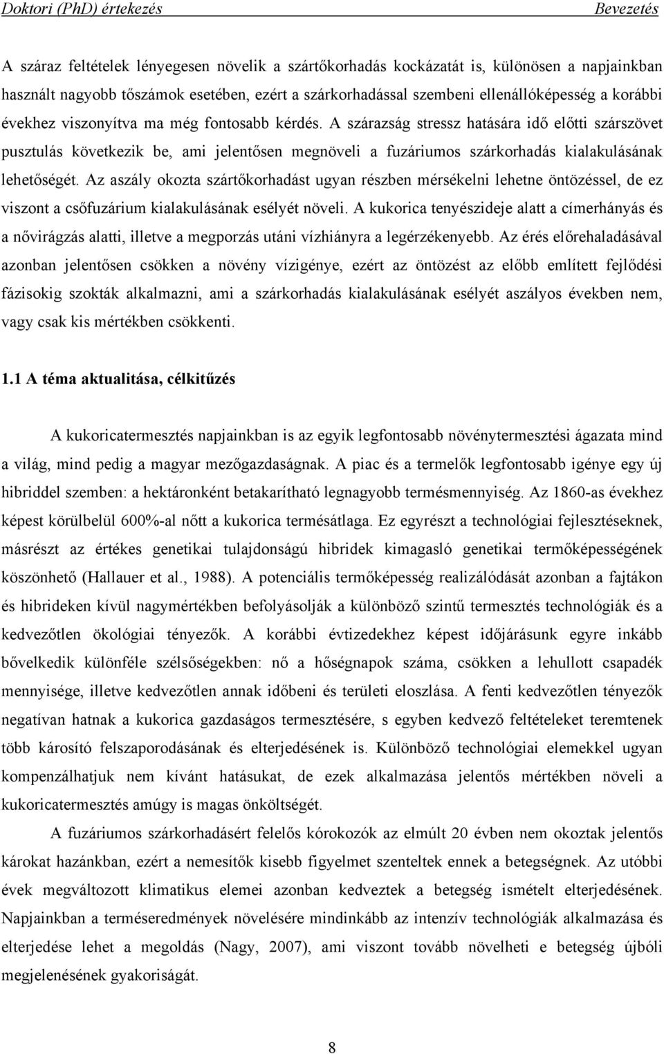 A szárazság stressz hatására idő előtti szárszövet pusztulás következik be, ami jelentősen megnöveli a fuzáriumos szárkorhadás kialakulásának lehetőségét.