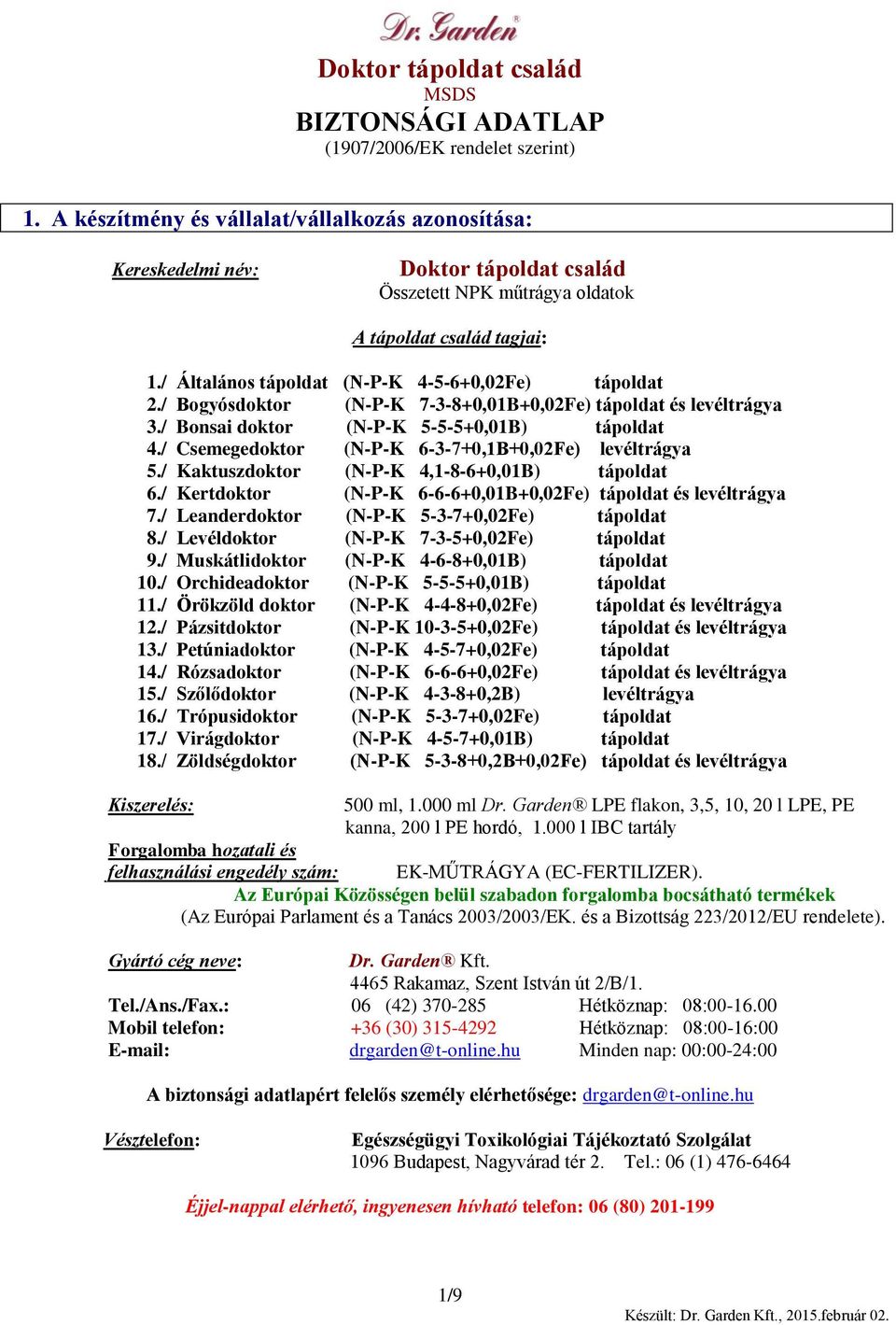 / Csemegedoktor (N-P-K 6-3-7+0,1B+0,02Fe) levéltrágya 5./ Kaktuszdoktor (N-P-K 4,1-8-6+0,01B) tápoldat 6./ Kertdoktor (N-P-K 6-6-6+0,01B+0,02Fe) tápoldat és levéltrágya 7.