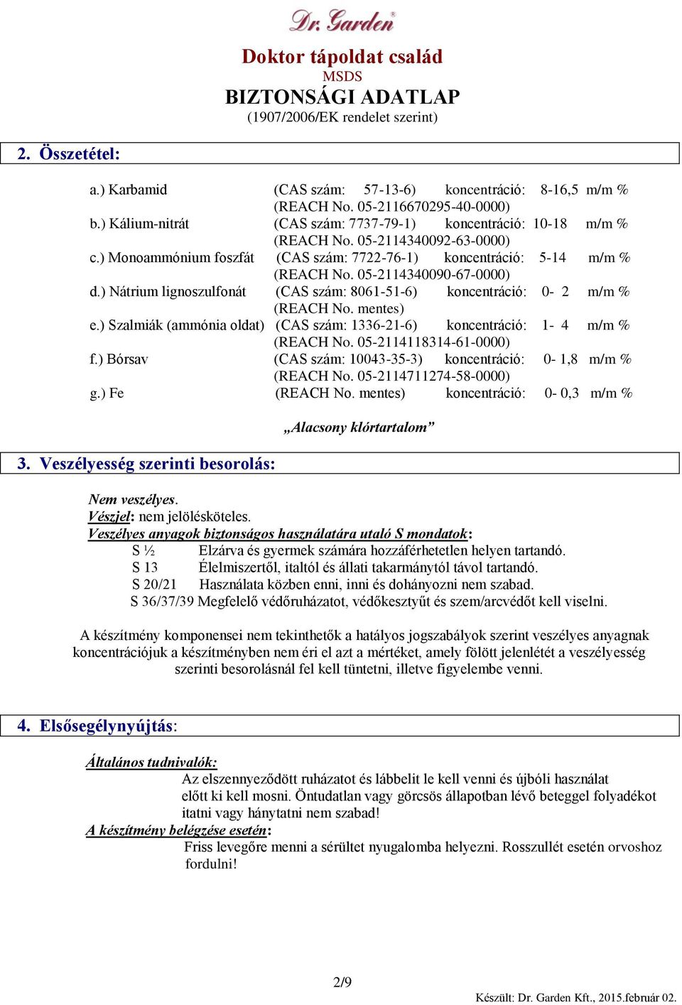 ) Nátrium lignoszulfonát (CAS szám: 8061-51-6) koncentráció: 0-2 m/m % (REACH No. mentes) e.) Szalmiák (ammónia oldat) (CAS szám: 1336-21-6) koncentráció: 1-4 m/m % (REACH No.