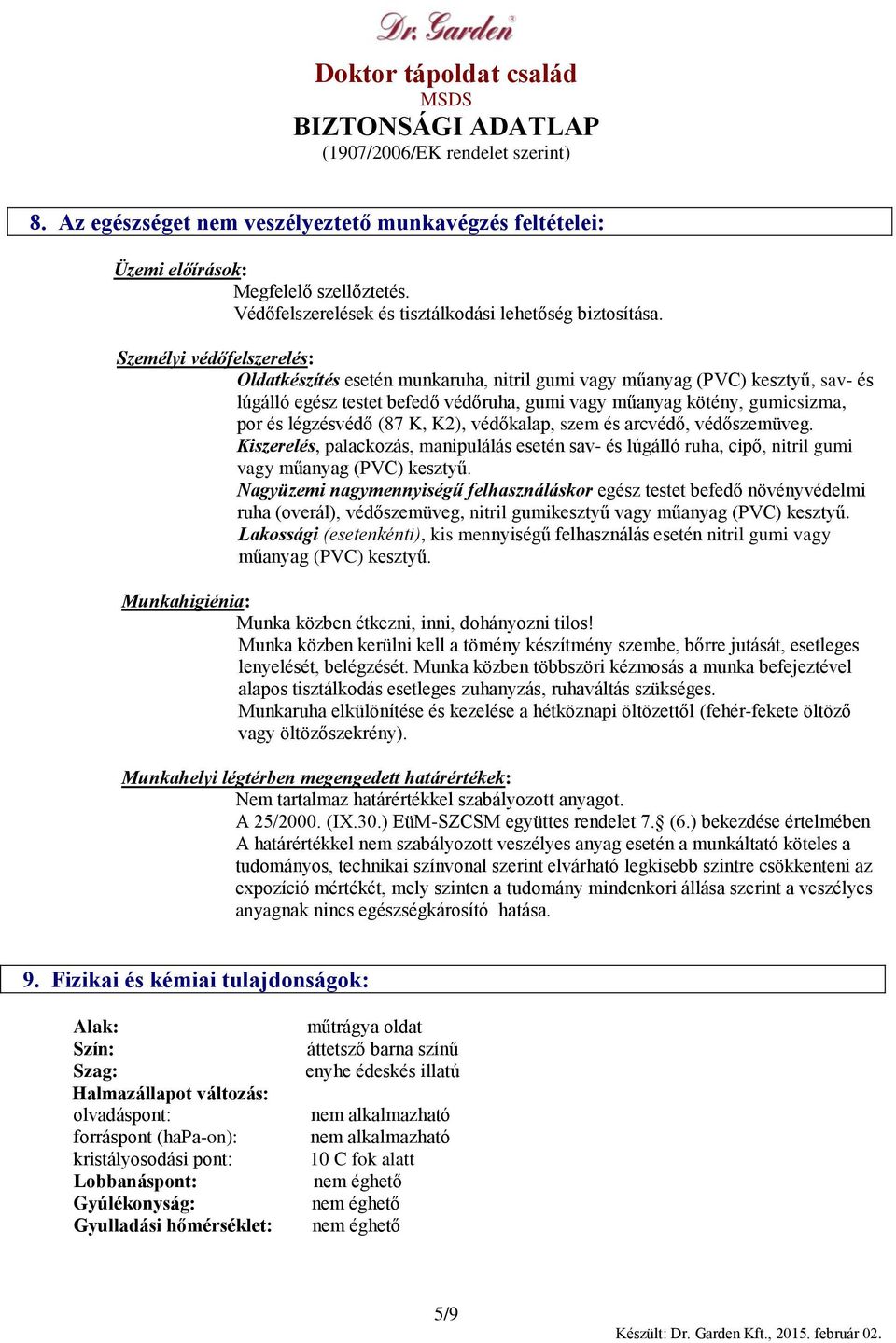 (87 K, K2), védőkalap, szem és arcvédő, védőszemüveg. Kiszerelés, palackozás, manipulálás esetén sav- és lúgálló ruha, cipő, nitril gumi vagy műanyag (PVC) kesztyű.