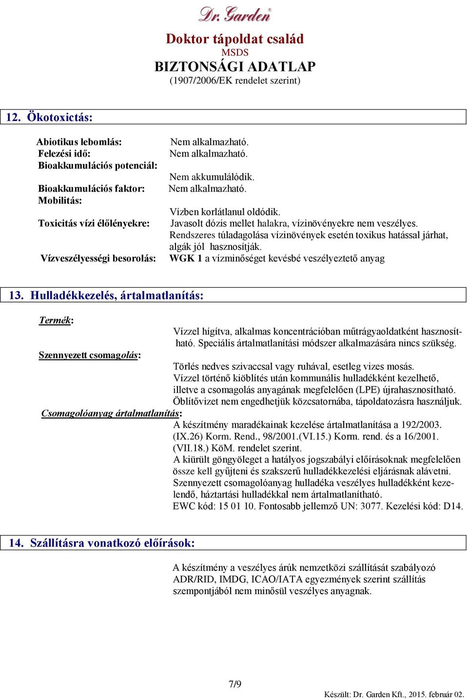 Rendszeres túladagolása vízinövények esetén toxikus hatással járhat, algák jól hasznosítják. WGK 1 a vízminőséget kevésbé veszélyeztető anyag 13.