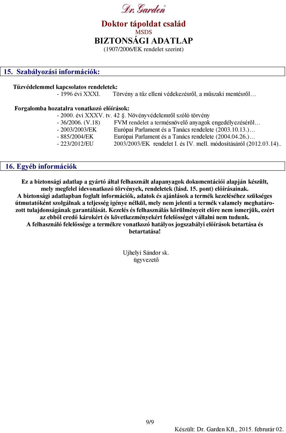 ) - 885/2004/EK Európai Parlament és a Tanács rendelete (2004.04.26.) - 223/2012/EU 2003/2003/EK rendelet I. és IV. mell. módosításáról (2012.03.14).. 16.