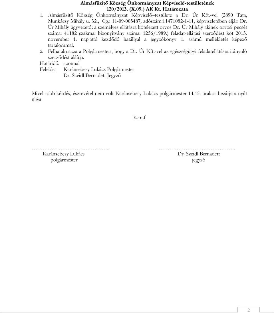 Úr Mihály akinek orvosi pecsét száma: 41182 szakmai bizonyítvány száma: 1256/1989.) feladat-ellátási szerződést köt 2013. november 1. napjától kezdődő hatállyal a jegyzőkönyv 1.