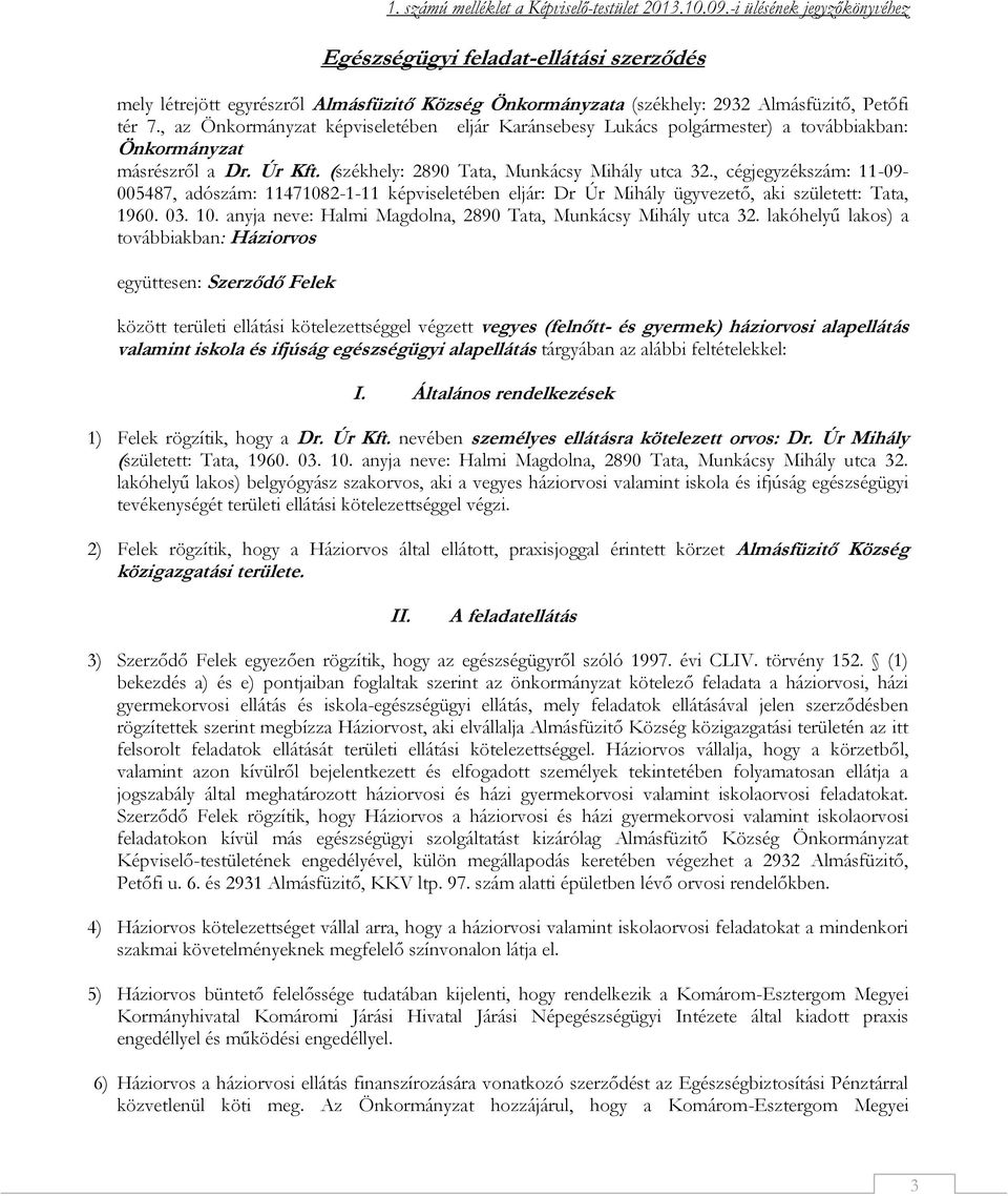 , az Önkormányzat képviseletében eljár Karánsebesy Lukács polgármester) a továbbiakban: Önkormányzat másrészről a Dr. Úr Kft. (székhely: 2890 Tata, Munkácsy Mihály utca 32.