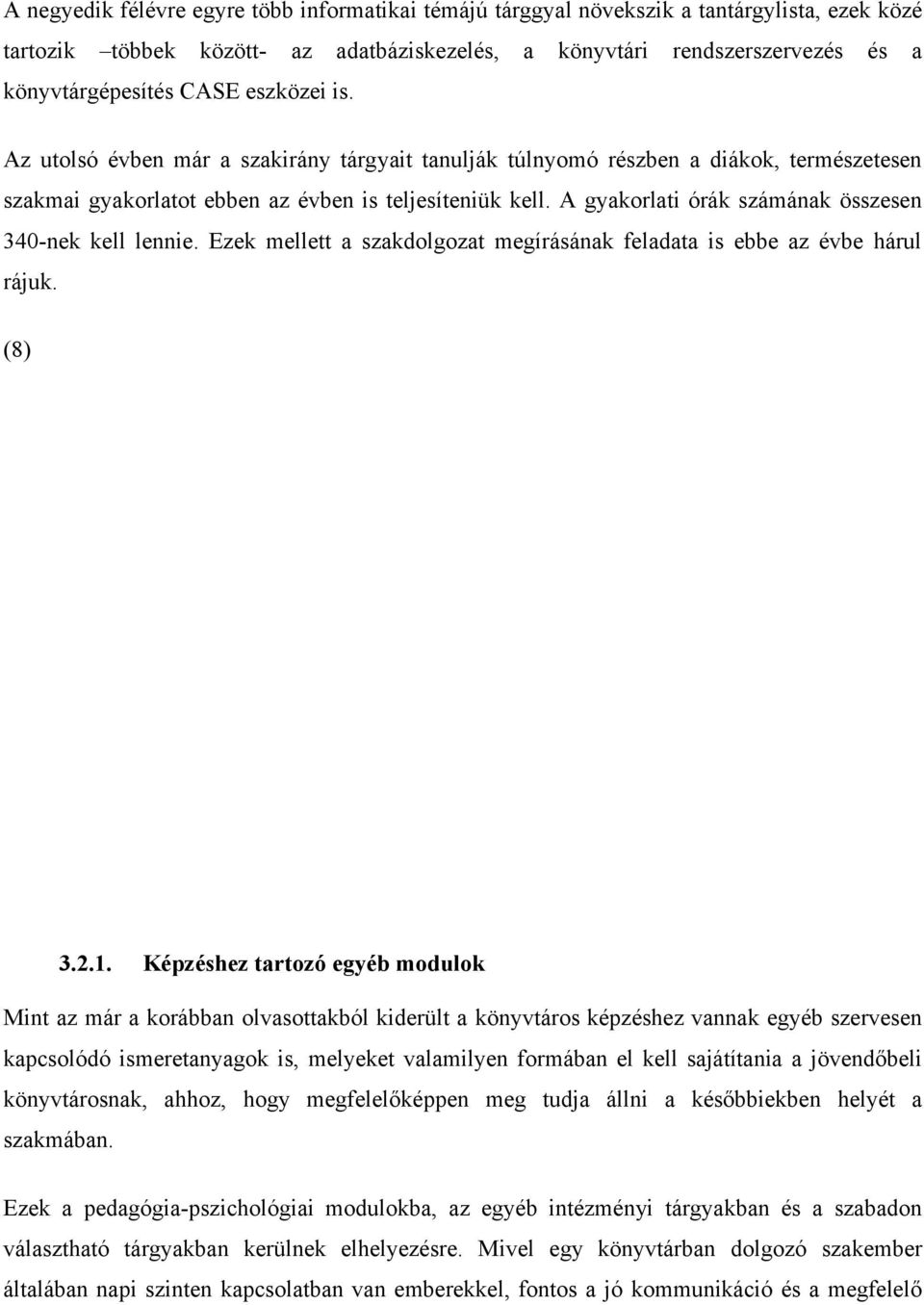 A gyakrlati órák számának összesen 340-nek kell lennie. Ezek mellett a szakdlgzat megírásának feladata is ebbe az évbe hárul rájuk. (8) 3.2.1.
