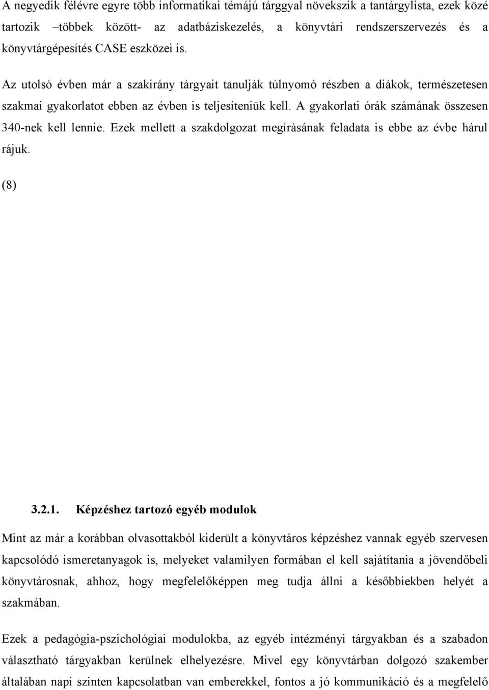 A gyakrlati órák számának összesen 340-nek kell lennie. Ezek mellett a szakdlgzat megírásának feladata is ebbe az évbe hárul rájuk. (8) 3.2.1.