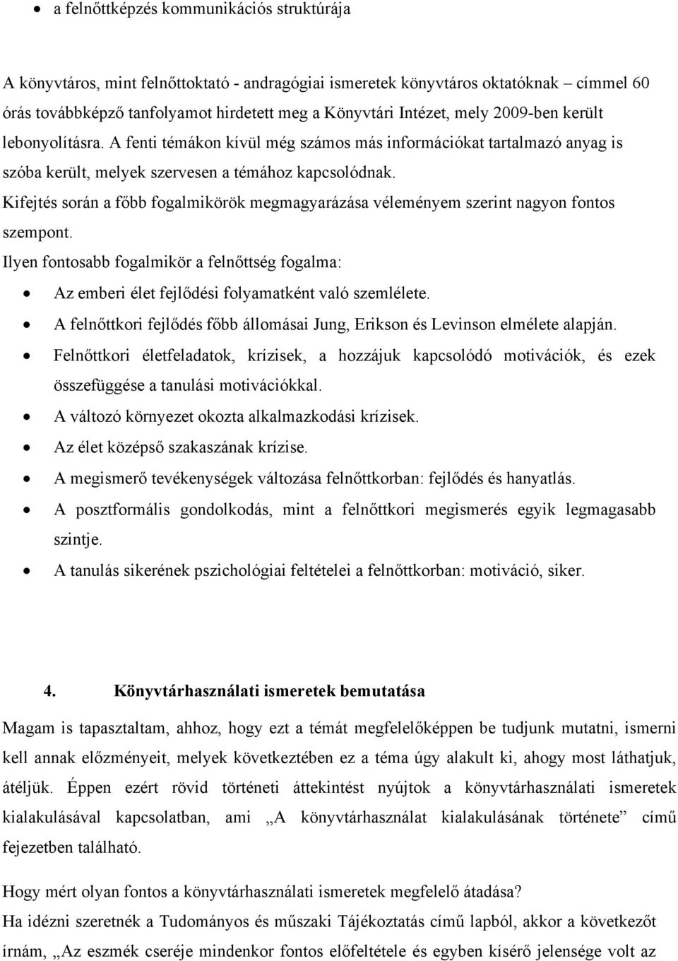 Kifejtés srán a főbb fgalmikörök megmagyarázása véleményem szerint nagyn fnts szempnt. Ilyen fntsabb fgalmikör a felnőttség fgalma: Az emberi élet fejlődési flyamatként való szemlélete.