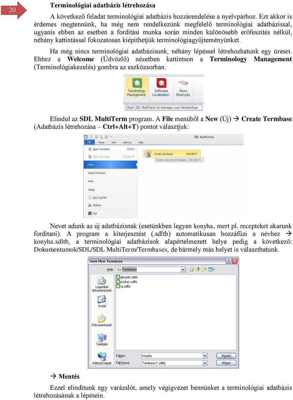 kattintással fokozatosan kiépíthetjük terminológiagyűjteményünket. Ha még nincs terminológiai adatbázisunk, néhány lépéssel létrehozhatunk egy üreset.