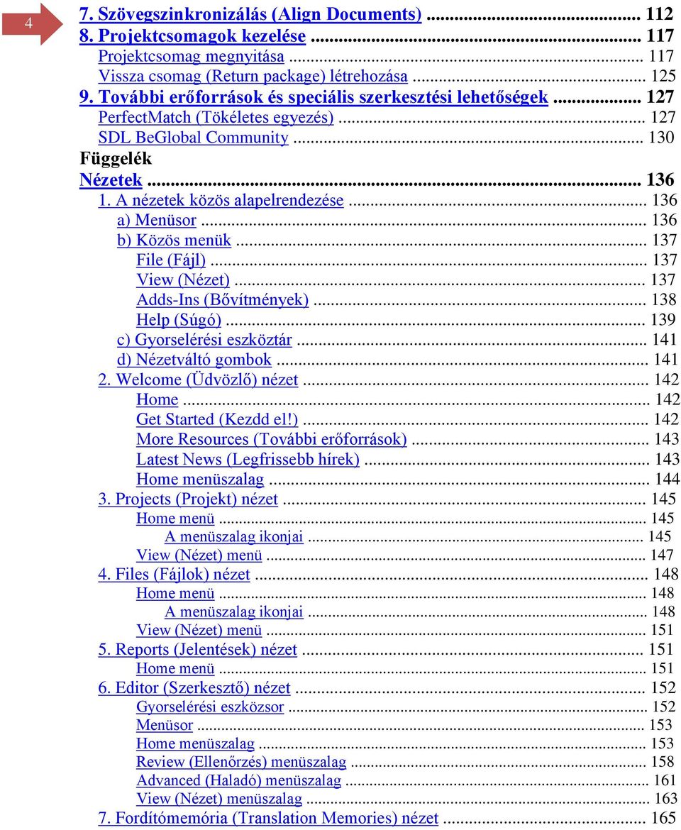 .. 136 a) Menüsor... 136 b) Közös menük... 137 File (Fájl)... 137 View (Nézet)... 137 Adds-Ins (Bővítmények)... 138 Help (Súgó)... 139 c) Gyorselérési eszköztár... 141 d) Nézetváltó gombok... 141 2.