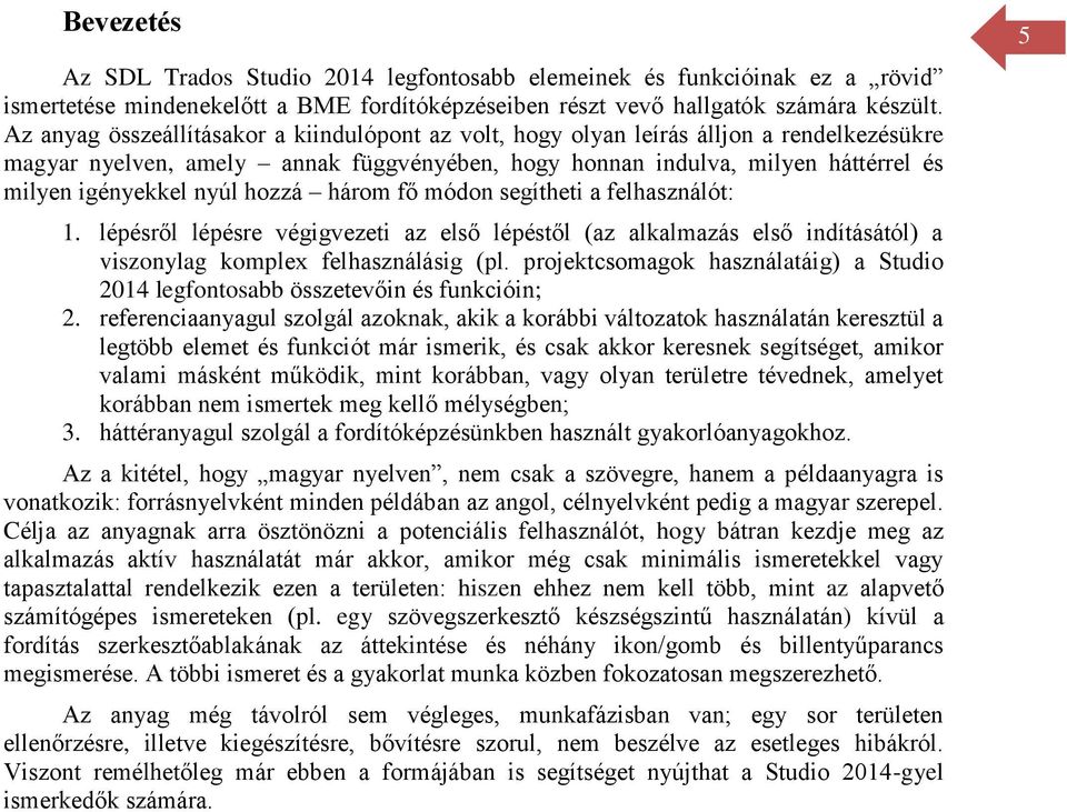 hozzá három fő módon segítheti a felhasználót: 1. lépésről lépésre végigvezeti az első lépéstől (az alkalmazás első indításától) a viszonylag komplex felhasználásig (pl.