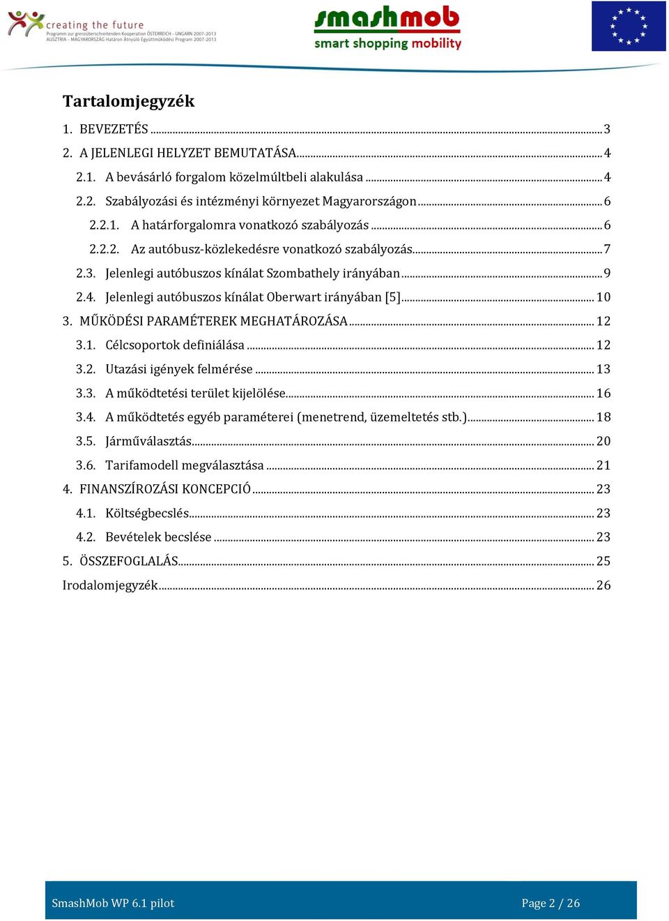 MŰKÖDÉSI PARAMÉTEREK MEGHATÁROZÁSA... 12 3.1. Célcsoportok definiálása... 12 3.2. Utazási igények felmérése... 13 3.3. A működtetési terület kijelölése... 16 3.4.