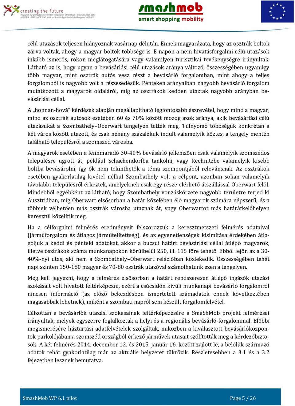 Látható az is, hogy ugyan a bevásárlási célú utazások aránya változó, összességében ugyanúgy több magyar, mint osztrák autós vesz részt a bevásárló forgalomban, mint ahogy a teljes forgalomból is