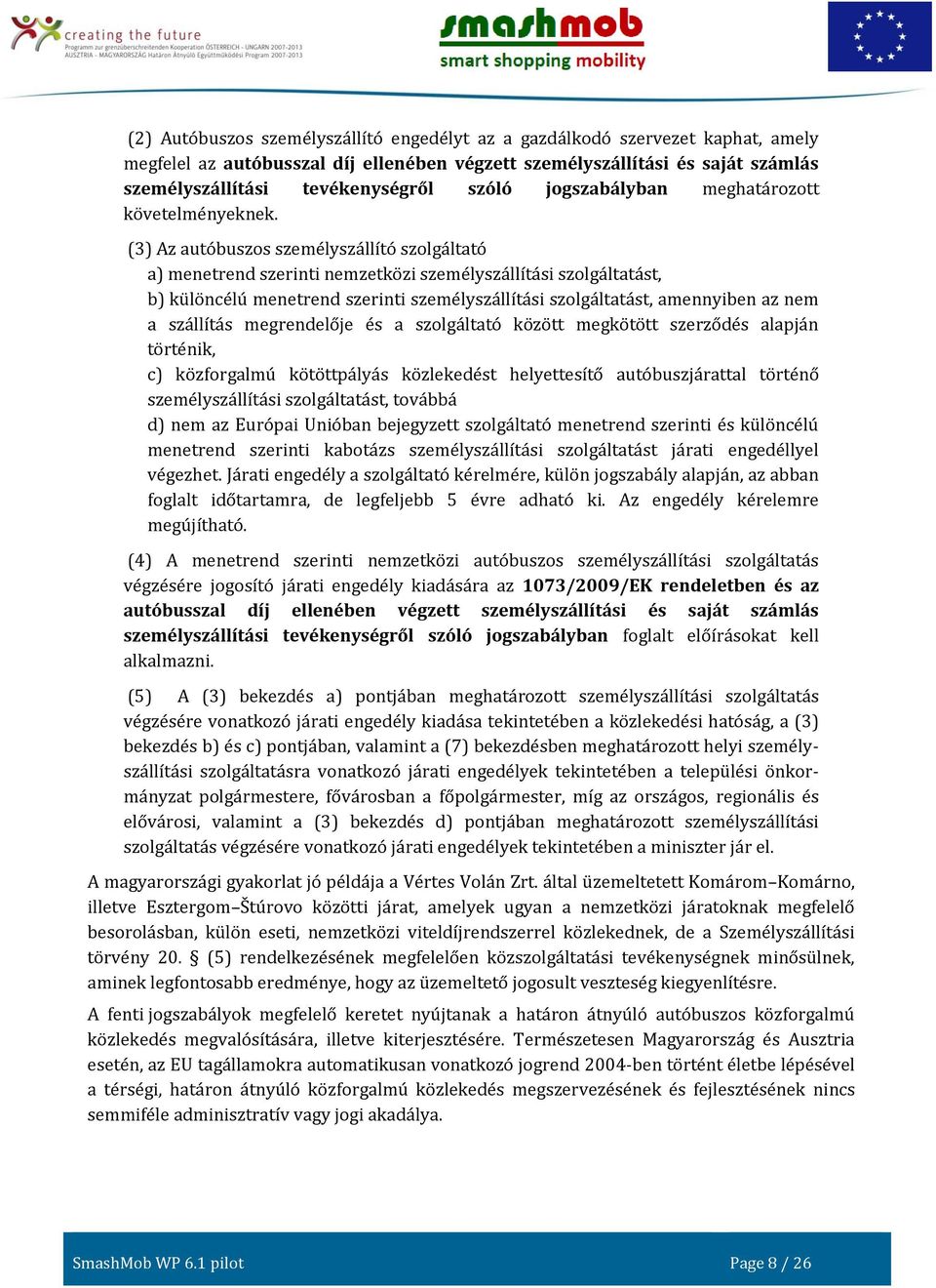 (3) Az autóbuszos személyszállító szolgáltató a) menetrend szerinti nemzetközi személyszállítási szolgáltatást, b) különcélú menetrend szerinti személyszállítási szolgáltatást, amennyiben az nem a