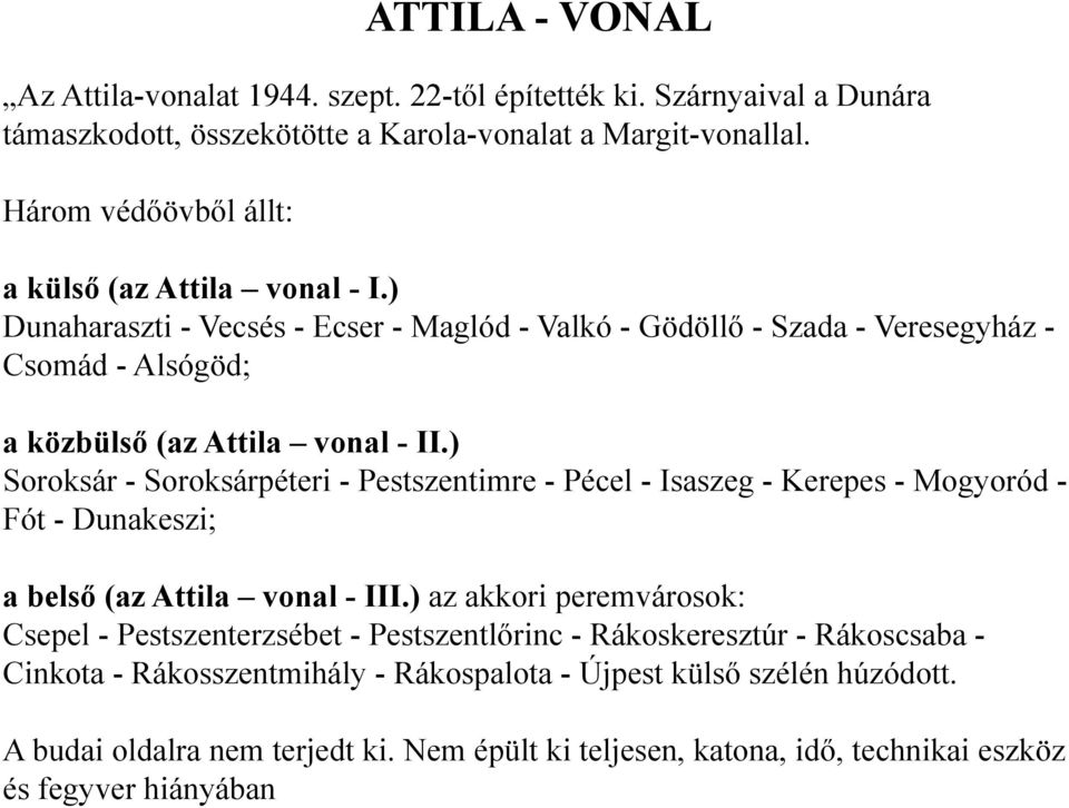 ) Dunaharaszti - Vecsés - Ecser - Maglód - Valkó - Gödöllő - Szada - Veresegyház - Csomád - Alsógöd; a közbülső (az Attila vonal - II.