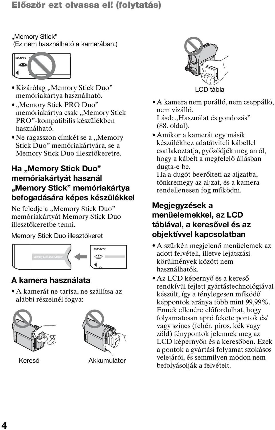 Ha Memory Stick Duo memóriakártyát használ Memory Stick memóriakártya befogadására képes készülékkel Ne feledje a Memory Stick Duo memóriakártyát Memory Stick Duo illesztőkeretbe tenni.