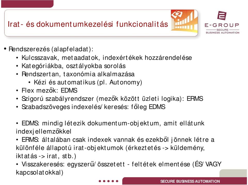 Autonomy) Flex mezők: EDMS Szigorú szabályrendszer (mezők között üzleti logika): ERMS Szabadszöveges indexelés/keresés: főleg EDMS EDMS: mindig létezik