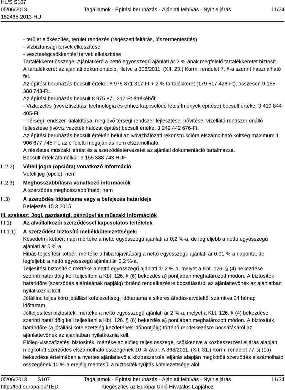 nettó egyösszegű ajánlati ár 2 %-ának megfelelő tartalékkeretet biztosít. A tartalékkeret az ajánlati dokumentáció, illetve a 306/2011. (XII. 23.) Korm. rendelet 7. -a szerint használható fel.