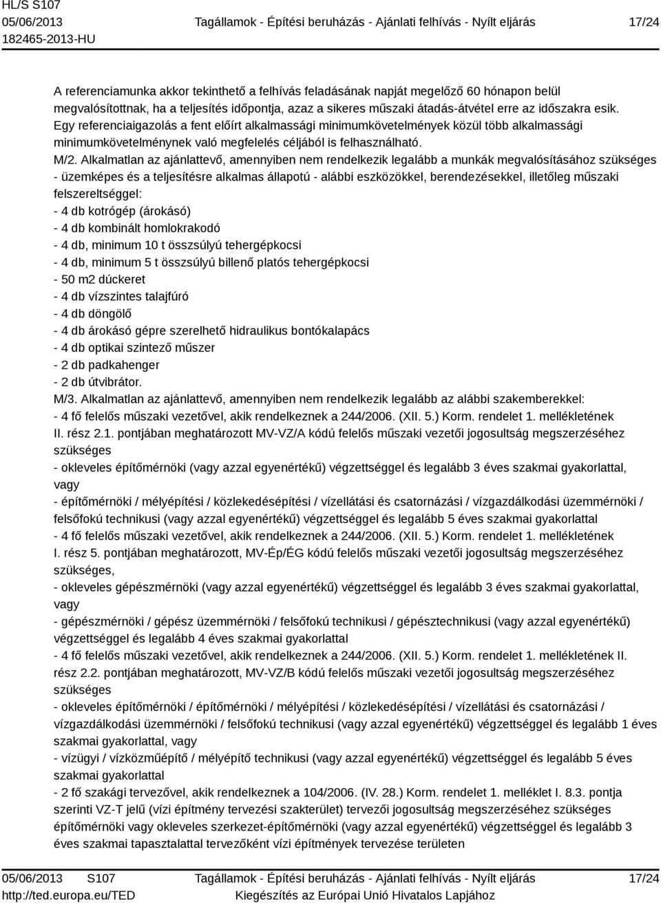 Alkalmatlan az ajánlattevő, amennyiben nem rendelkezik legalább a munkák megvalósításához szükséges - üzemképes és a teljesítésre alkalmas állapotú - alábbi eszközökkel, berendezésekkel, illetőleg