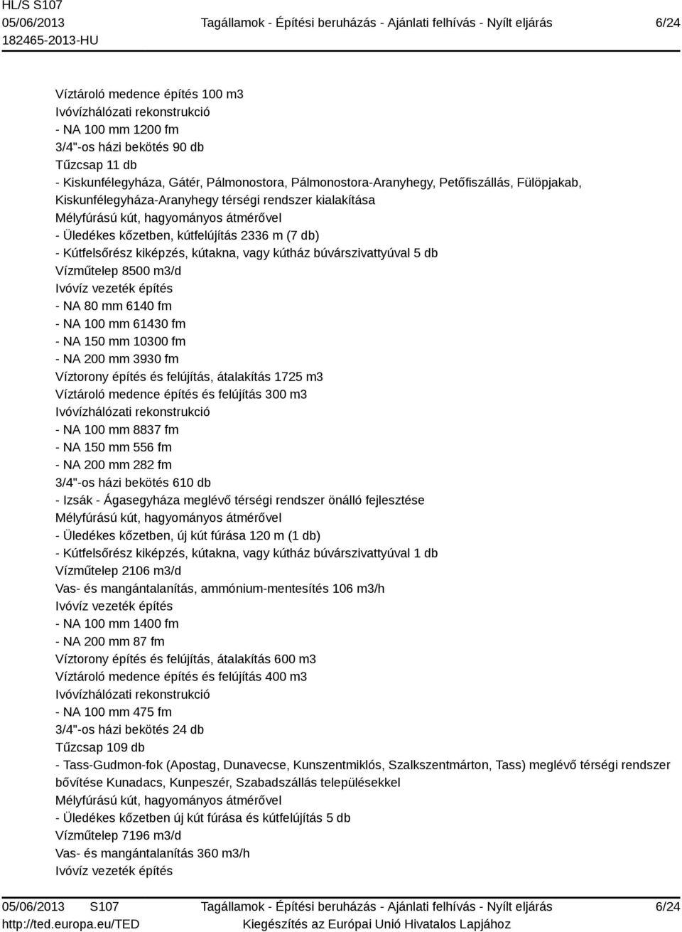 kútakna, vagy kútház búvárszivattyúval 5 db Vízműtelep 8500 m3/d Ivóvíz vezeték építés - NA 80 mm 6140 fm - NA 100 mm 61430 fm - NA 150 mm 10300 fm - NA 200 mm 3930 fm Víztorony építés és felújítás,