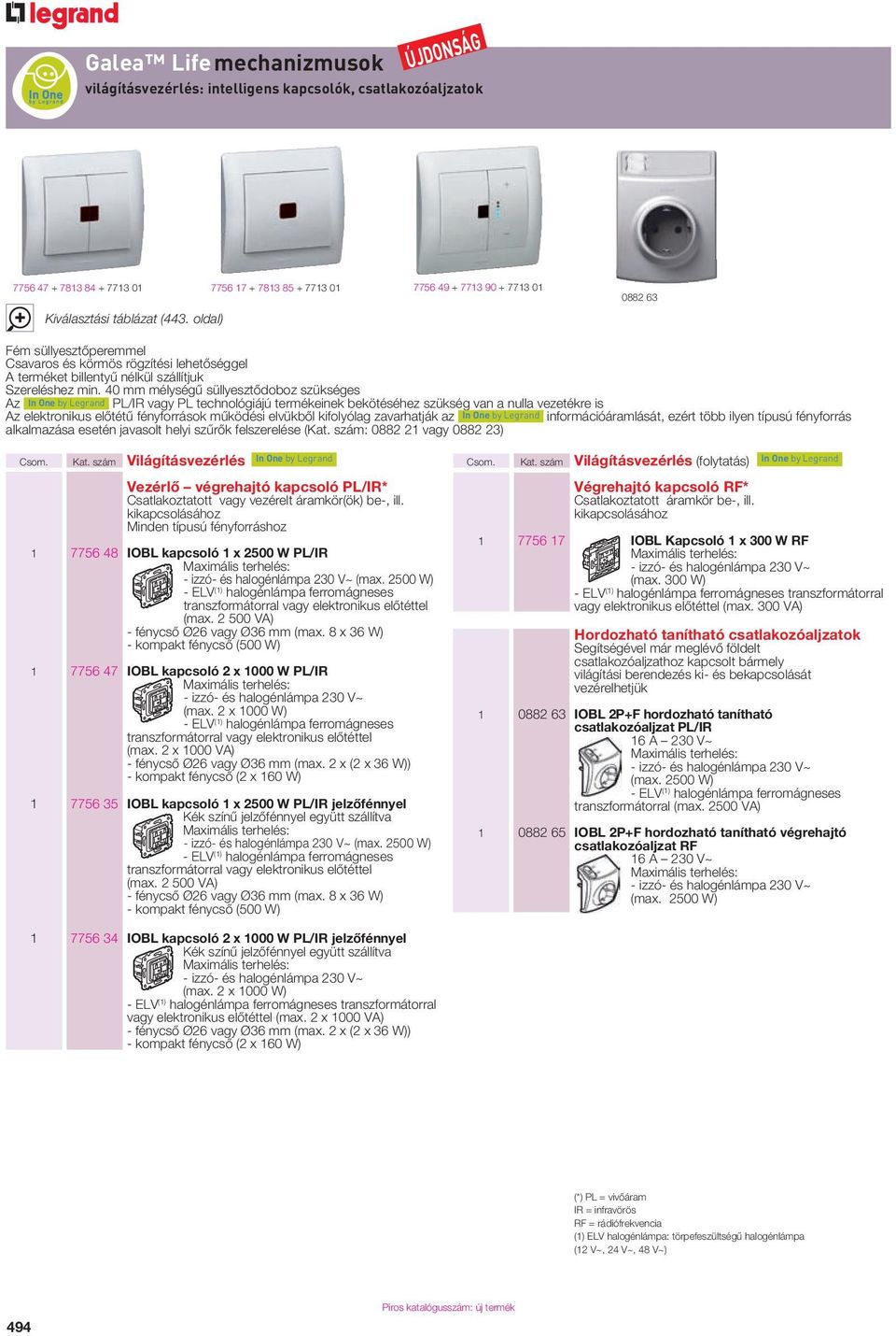 40 mm mélységû süllyesztôdoboz szükséges Az In One by Legrand PL/IR vagy PL technológiájú termékeinek bekötéséhez szükség van a nulla vezetékre is Az elektronikus elôtétû fényforrások mûködési