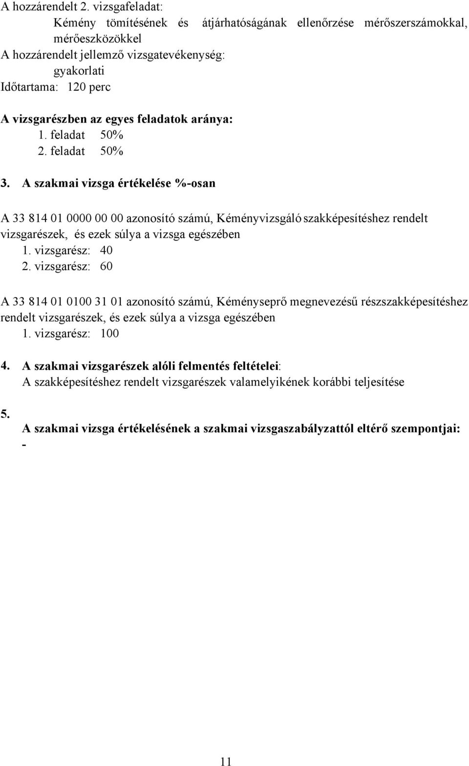 egyes feladatok aránya: 1. feladat 50% 2. feladat 50% 3.