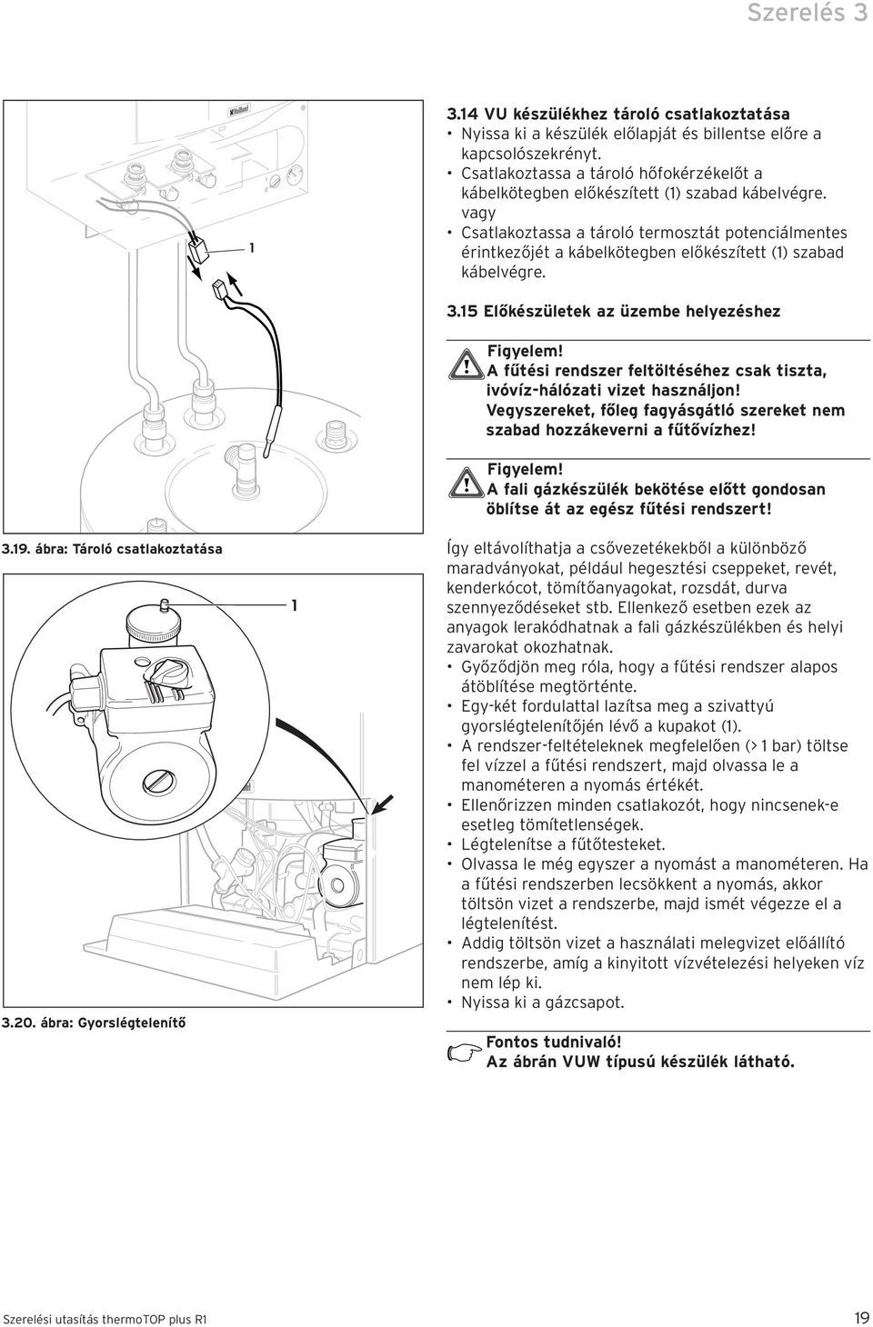 vagy Csatlakoztassa a tároló termosztát potenciálmentes érintkezőjét a kábelkötegben előkészített () szabad kábelvégre. 3.9. ábra: Tároló csatlakoztatása 3.20. ábra: Gyorslégtelenítő 3.