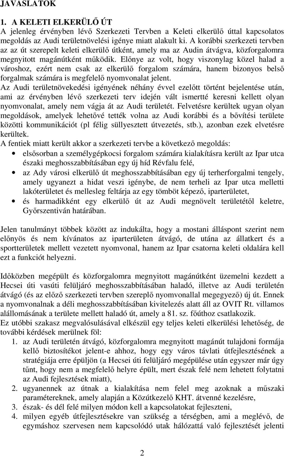 Elnye az volt, hogy viszonylag közel halad a városhoz, ezért nem csak az elkerül forgalom számára, hanem bizonyos bels forgalmak számára is megfelel nyomvonalat jelent.