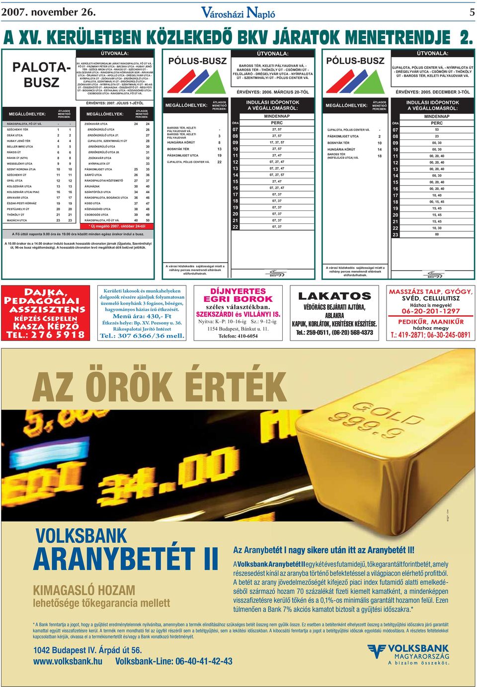 DRÉGELYVÁR UTCA - NYÍRPALOTA ÚT - ZSÓKAVÁR UTCA - ERDŐKERÜLŐ UTCA - ÚJPALOTA, SZENTMIHÁLYI ÚT - ERDŐKERÜLŐ UTCA - ZSÓKAVÁR UTCA - NYÍRPALOTA ÚT - SZENTMIHÁLYI ÚT - M3-AS ÚT - ÖSSZEKÖTŐ ÚT - ÁRUHÁZAK