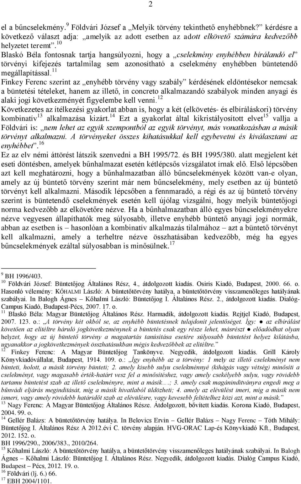 11 Finkey Ferenc szerint az enyhébb törvény vagy szabály kérdésének eldöntésekor nemcsak a büntetési tételeket, hanem az illető, in concreto alkalmazandó szabályok minden anyagi és alaki jogi