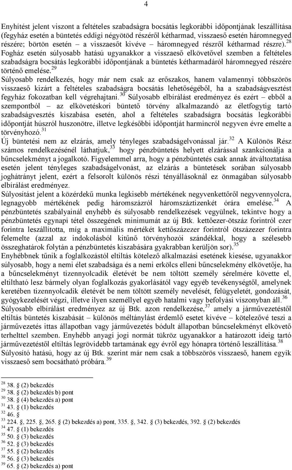 28 Fogház esetén súlyosabb hatású ugyanakkor a visszaeső elkövetővel szemben a feltételes szabadságra bocsátás legkorábbi időpontjának a büntetés kétharmadáról háromnegyed részére történő emelése.