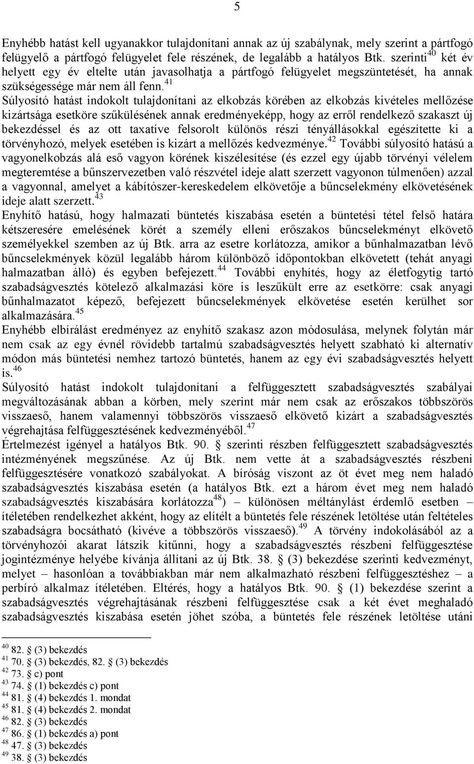 41 Súlyosító hatást indokolt tulajdonítani az elkobzás körében az elkobzás kivételes mellőzése kizártsága esetköre szűkülésének annak eredményeképp, hogy az erről rendelkező szakaszt új bekezdéssel