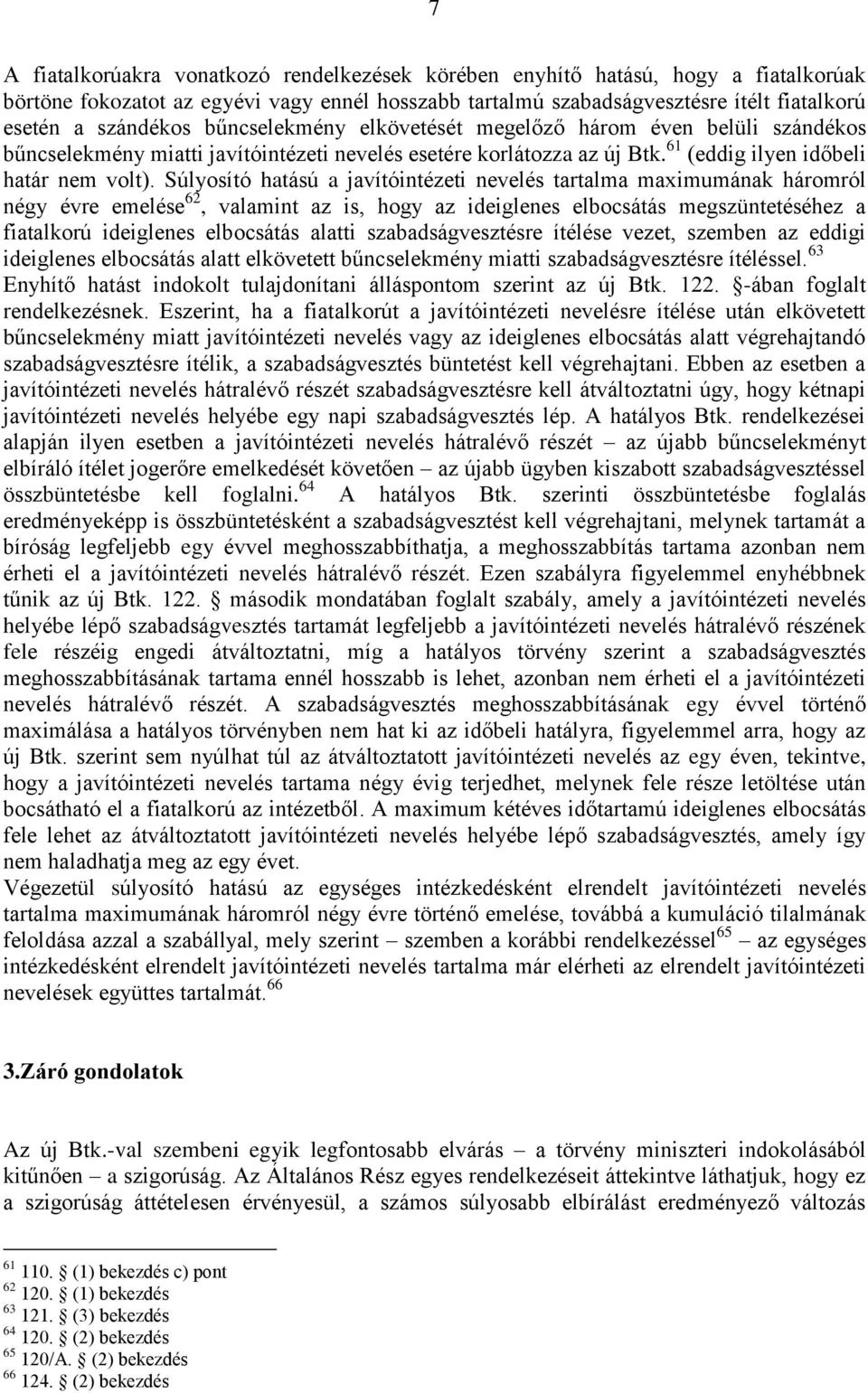 Súlyosító hatású a javítóintézeti nevelés tartalma maximumának háromról négy évre emelése 62, valamint az is, hogy az ideiglenes elbocsátás megszüntetéséhez a fiatalkorú ideiglenes elbocsátás alatti