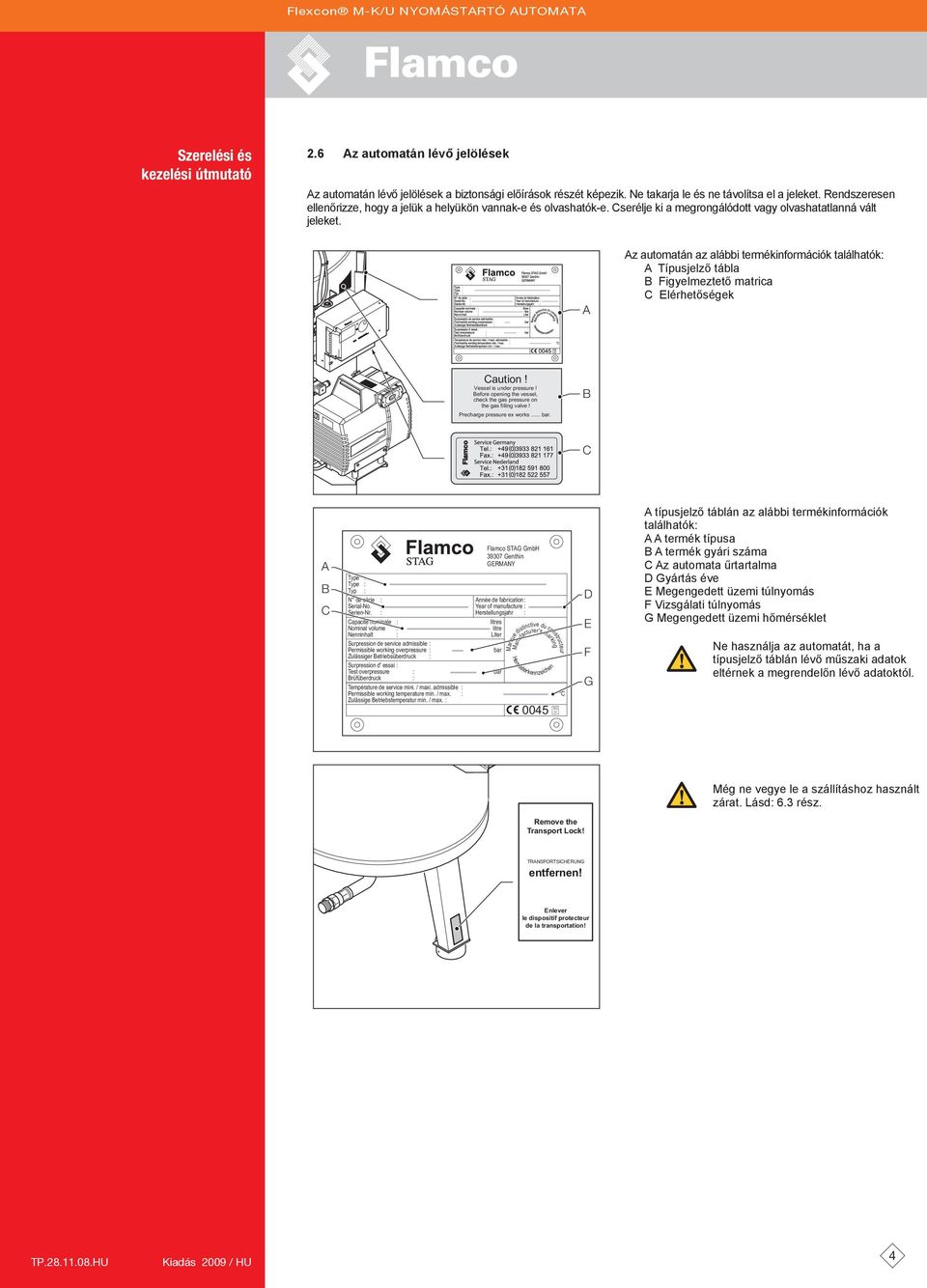 z automatán az alábbi termékinformációk találhatók: Típusjelző tábla Figyelmeztető matrica C Elérhetőségek Caution! Vessel is under pressure!