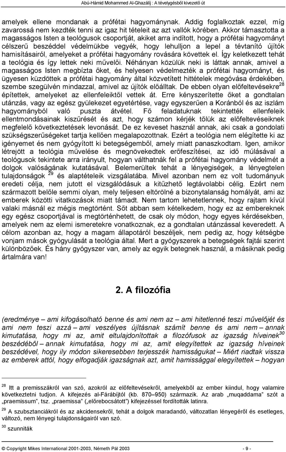 hamisításairól, amelyeket a prófétai hagyomány rovására követtek el. Így keletkezett tehát a teológia és így lettek neki művelői.