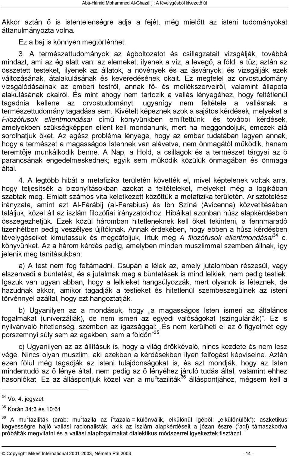 állatok, a növények és az ásványok; és vizsgálják ezek változásának, átalakulásának és keveredésének okait.