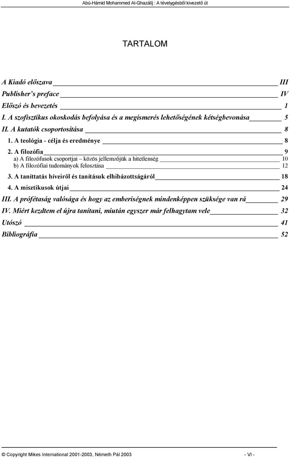 A filozófia 9 a) A filozófusok csoportjai közös jellemzőjük a hitetlenség 10 b) A filozófiai tudományok felosztása 12 3.