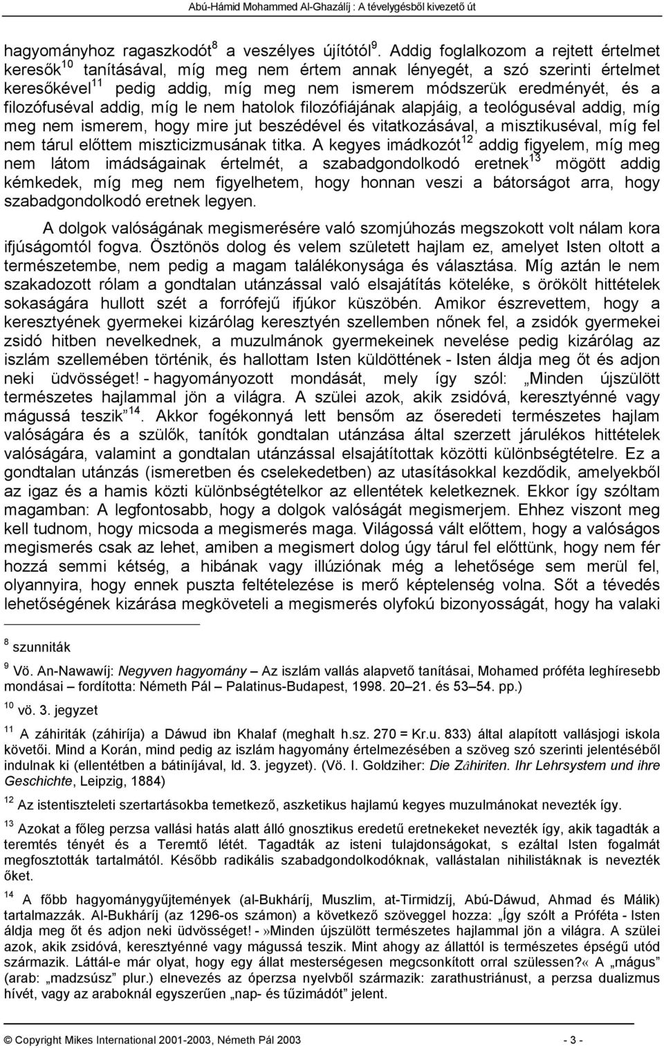 filozófuséval addig, míg le nem hatolok filozófiájának alapjáig, a teológuséval addig, míg meg nem ismerem, hogy mire jut beszédével és vitatkozásával, a misztikuséval, míg fel nem tárul előttem