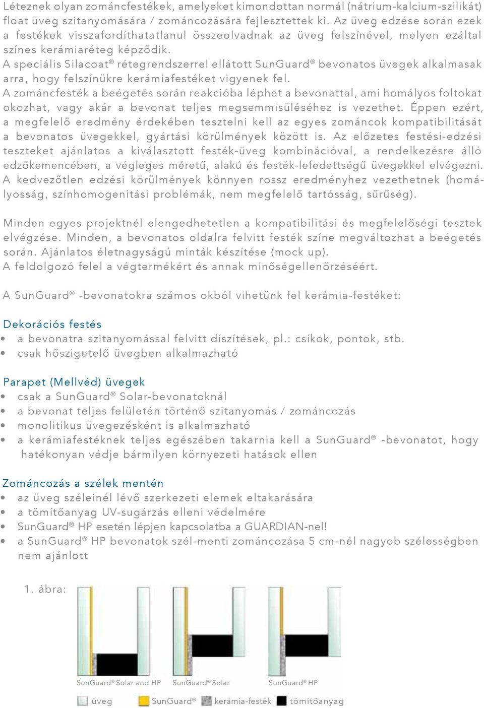 A speciális Silacoat rétegrendszerrel ellátott SunGuard bevonatos üvegek alkalmasak arra, hogy felszínükre kerámiafestéket vigyenek fel.