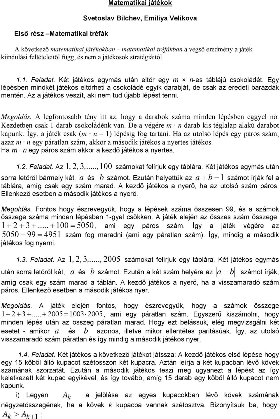 Az a játékos veszít, aki em tud újabb lépést tei. Megoldás. A legfotosabb téy itt az, hogy a darabok száma mide lépésbe eggyel ő. Kezdetbe csak 1 darab csokoládék va.