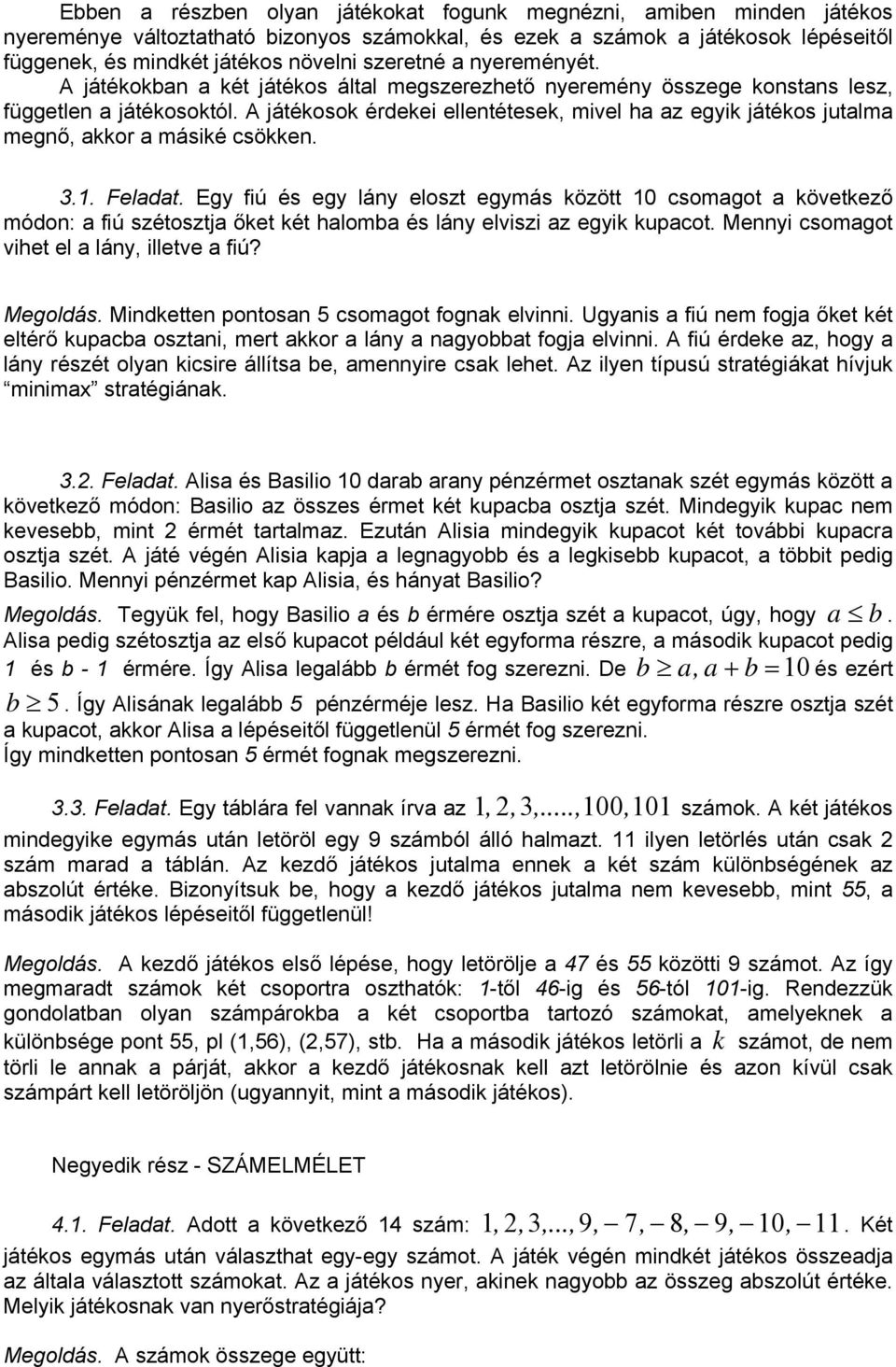 Feladat. Egy fiú és egy láy eloszt egymás között 10 csomagot a következő módo: a fiú szétosztja őket két halomba és láy elviszi az egyik kupacot. Meyi csomagot vihet el a láy, illetve a fiú? Megoldás.