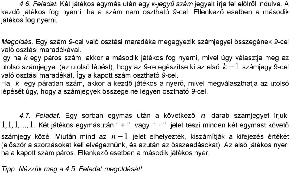 Így ha k egy páros szám, akkor a második játékos fog yeri, mivel úgy választja meg az utolsó számjegyet (az utolsó lépést), hogy az 9-re egészítse ki az első k 1 számjegy 9-cel való osztási maradékát.