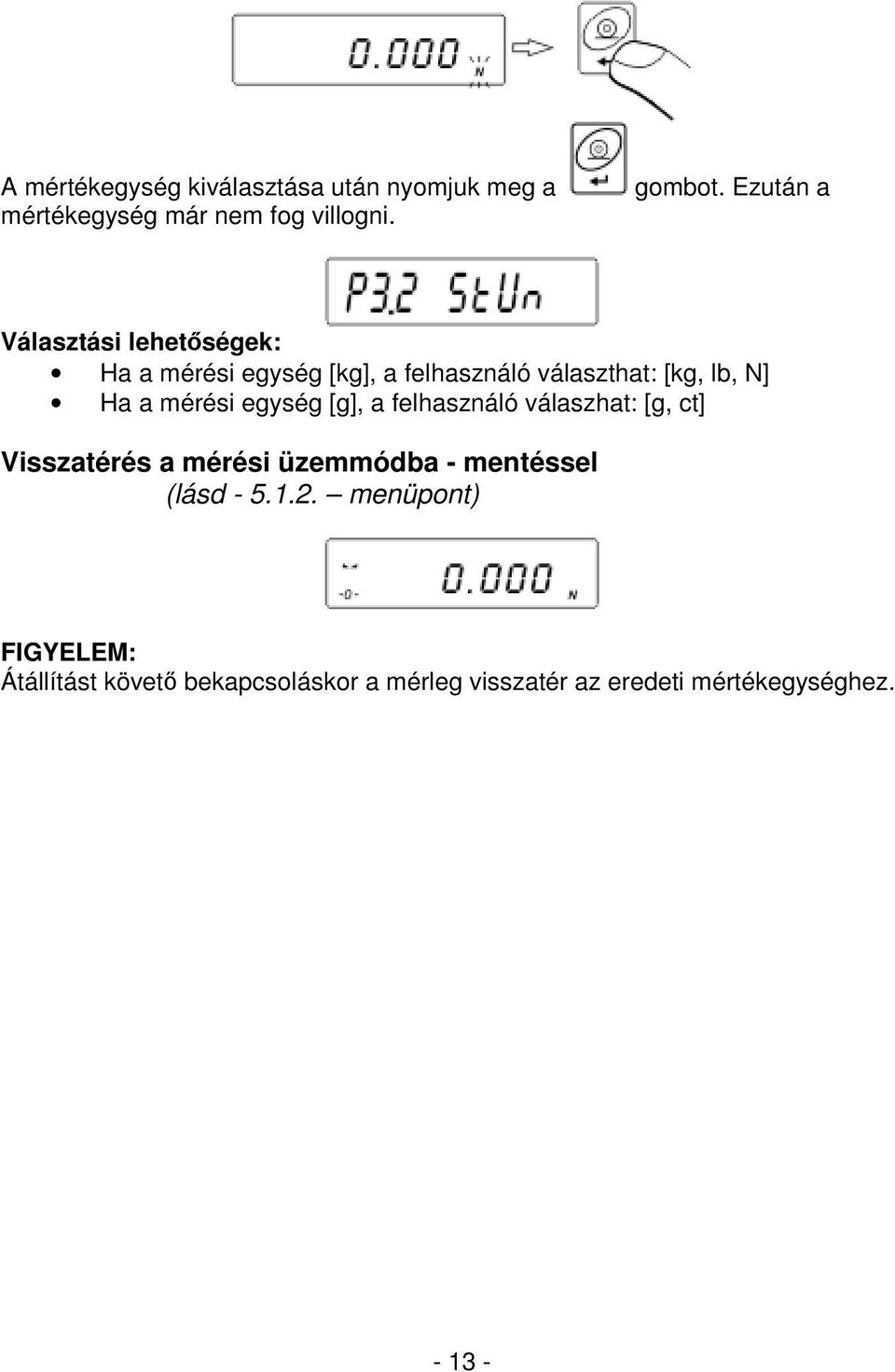 mérési egység [g], a felhasználó válaszhat: [g, ct] Visszatérés a mérési üzemmódba - mentéssel (lásd