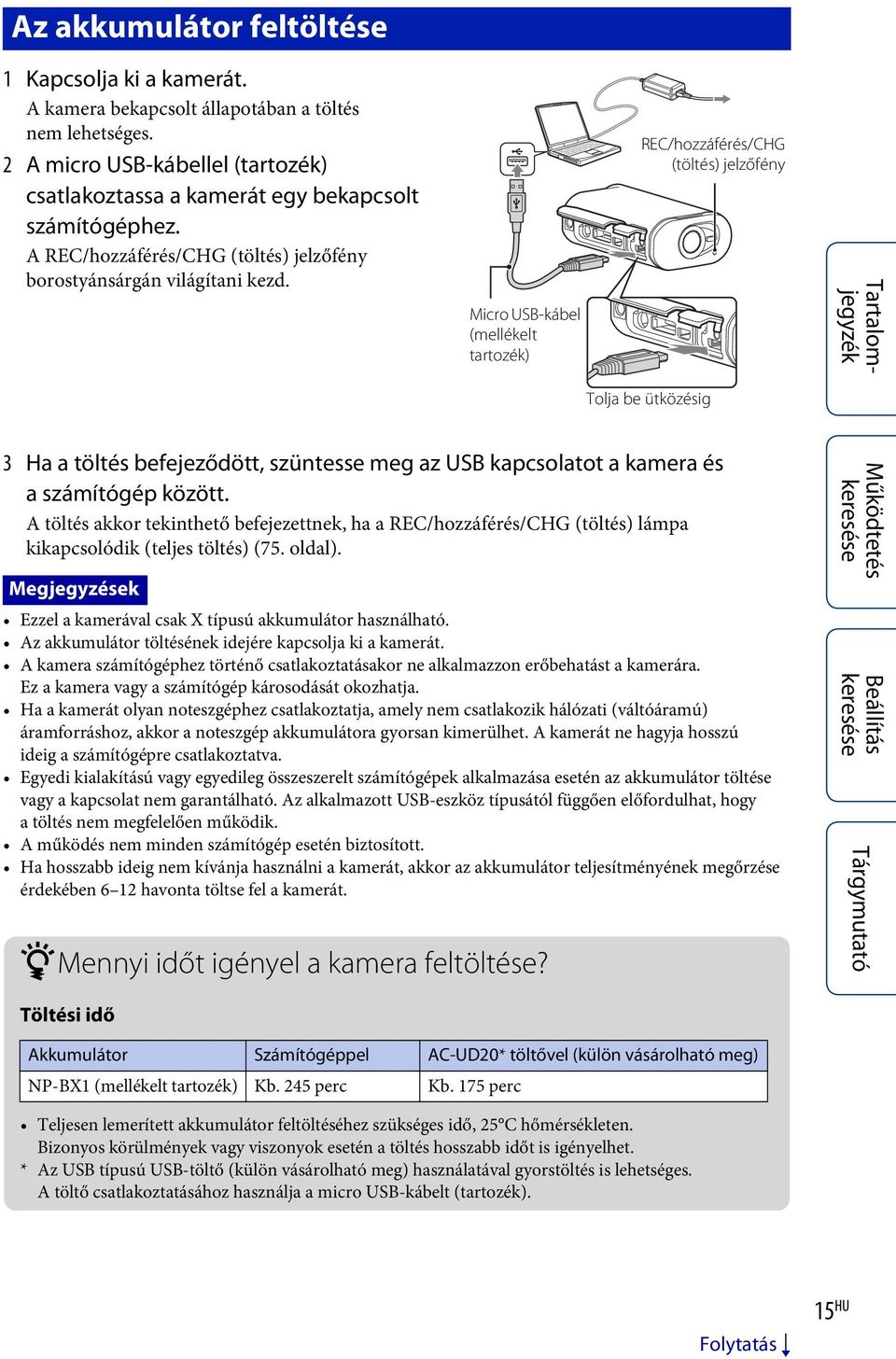 Micro USB-kábel (mellékelt tartozék) REC/hozzáférés/CHG (töltés) jelzőfény Tolja be ütközésig 3 Ha a töltés befejeződött, szüntesse meg az USB kapcsolatot a kamera és a számítógép között.