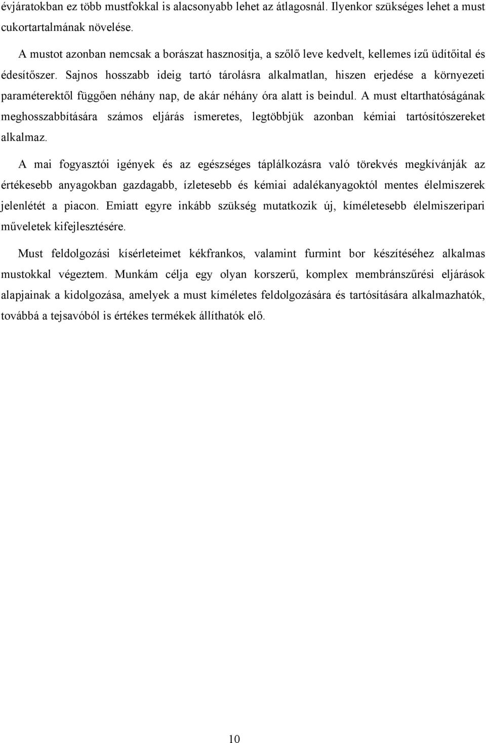 Sajnos hosszabb ideig tartó tárolásra alkalmatlan, hiszen erjedése a környezeti paraméterektől függően néhány nap, de akár néhány óra alatt is beindul.