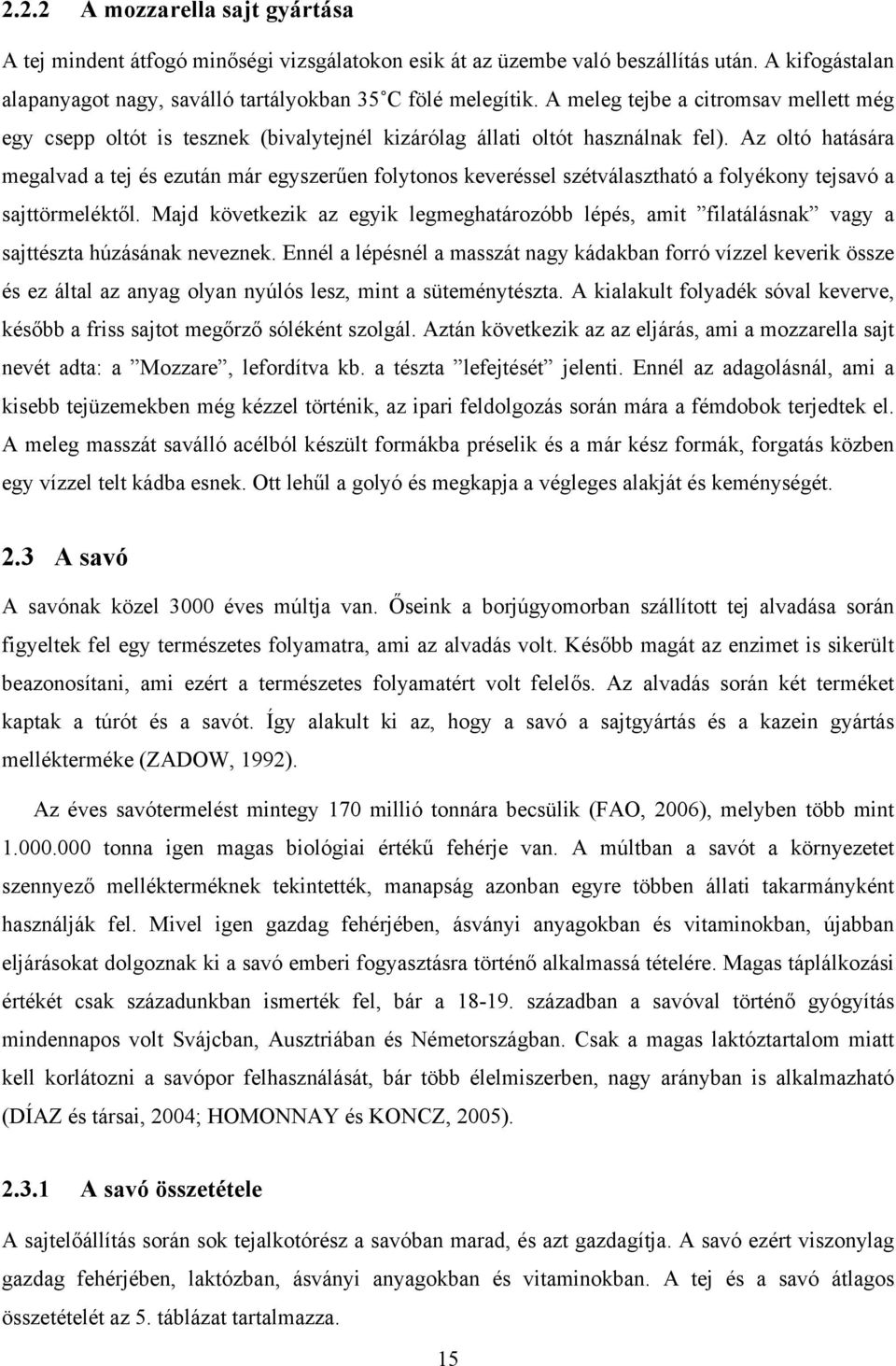 Az oltó hatására megalvad a tej és ezután már egyszerűen folytonos keveréssel szétválasztható a folyékony tejsavó a sajttörmeléktől.
