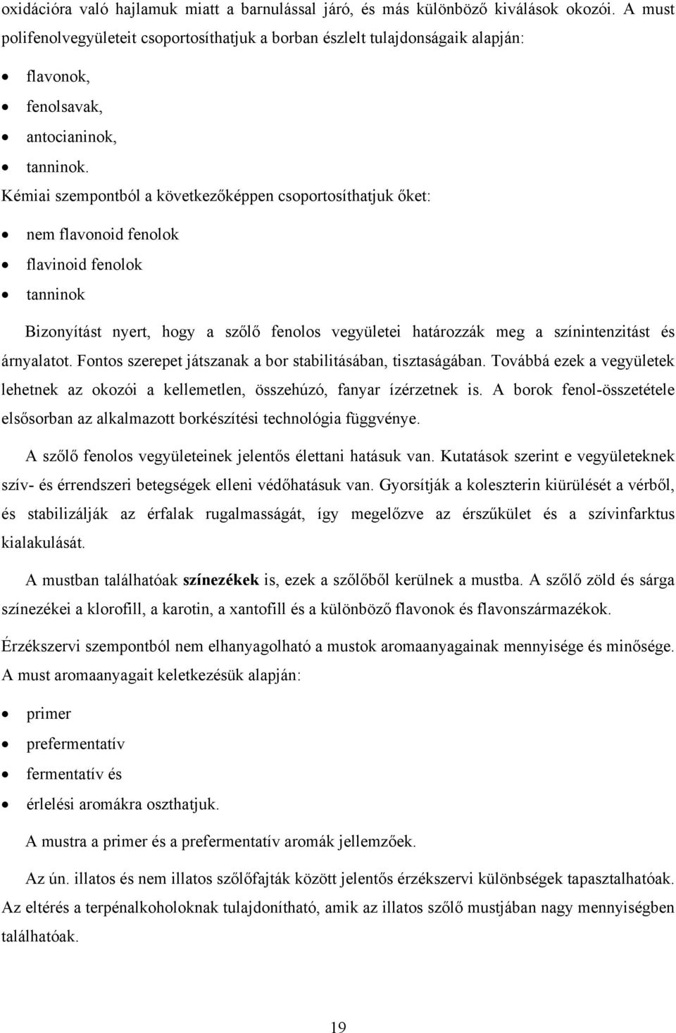 Kémiai szempontból a következőképpen csoportosíthatjuk őket: nem flavonoid fenolok flavinoid fenolok tanninok Bizonyítást nyert, hogy a szőlő fenolos vegyületei határozzák meg a színintenzitást és