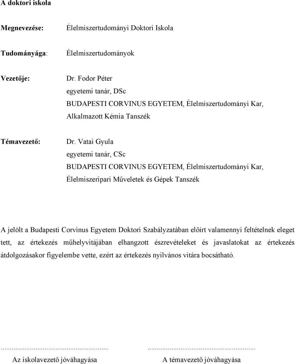 Vatai Gyula egyetemi tanár, CSc BUDAPESTI CORVINUS EGYETEM, Élelmiszertudományi Kar, Élelmiszeripari Műveletek és Gépek Tanszék A jelölt a Budapesti Corvinus Egyetem Doktori