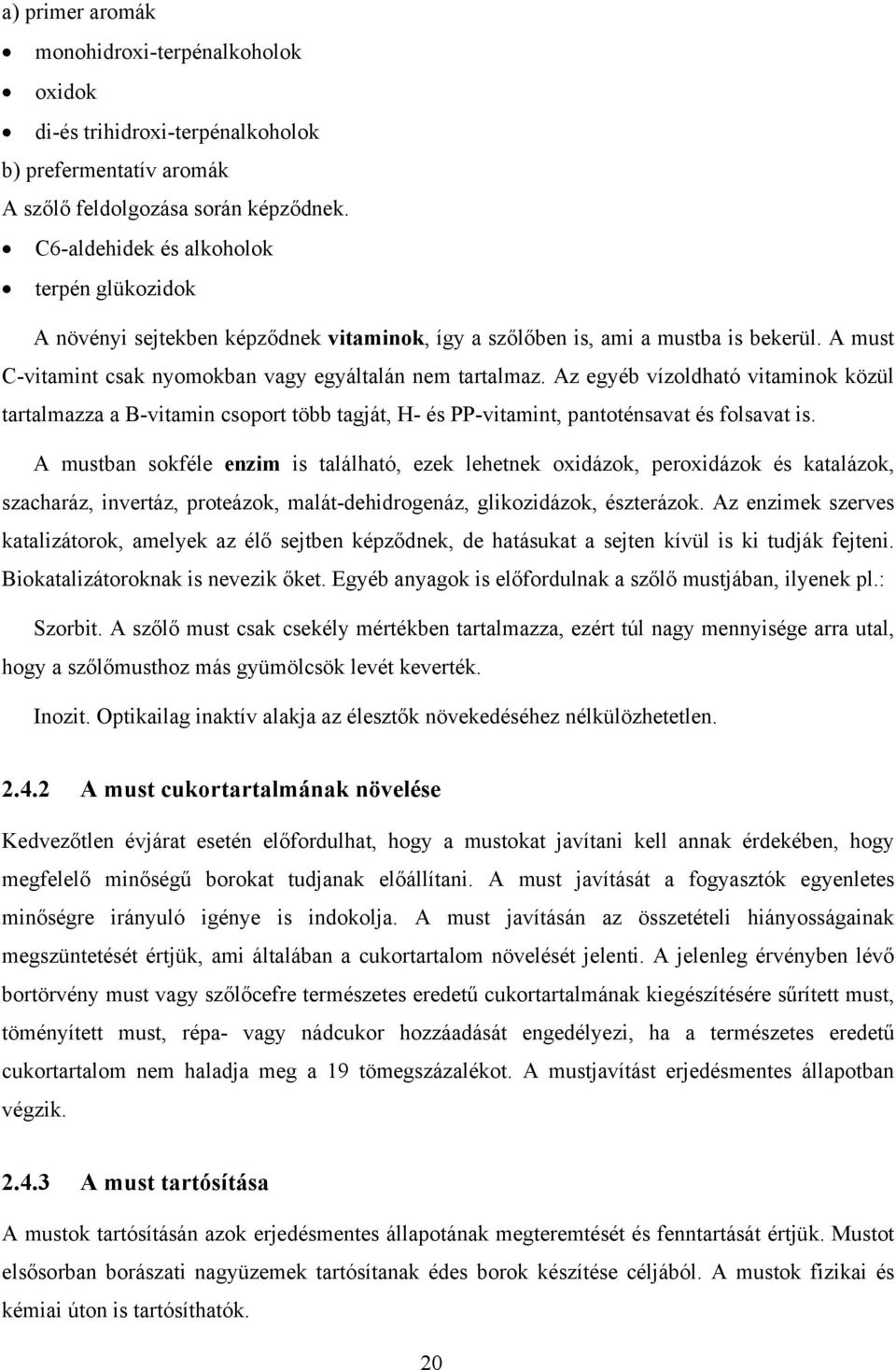 Az egyéb vízoldható vitaminok közül tartalmazza a B-vitamin csoport több tagját, H- és PP-vitamint, pantoténsavat és folsavat is.
