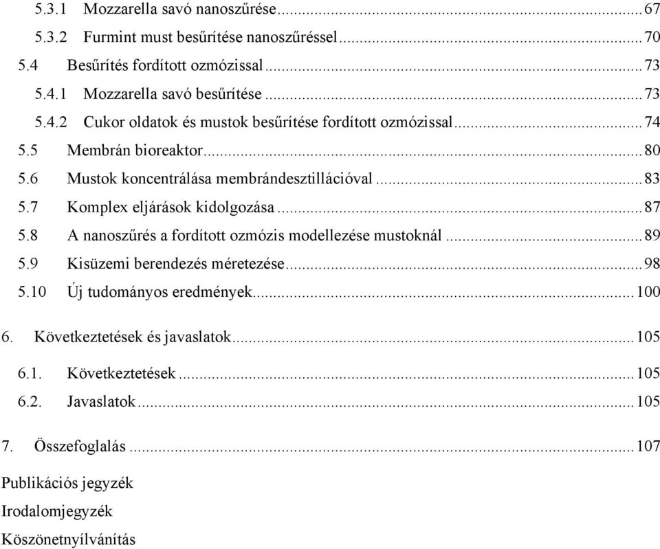 7 Komplex eljárások kidolgozása...87 5.8 A nanoszűrés a fordított ozmózis modellezése mustoknál...89 5.9 Kisüzemi berendezés méretezése...98 5.