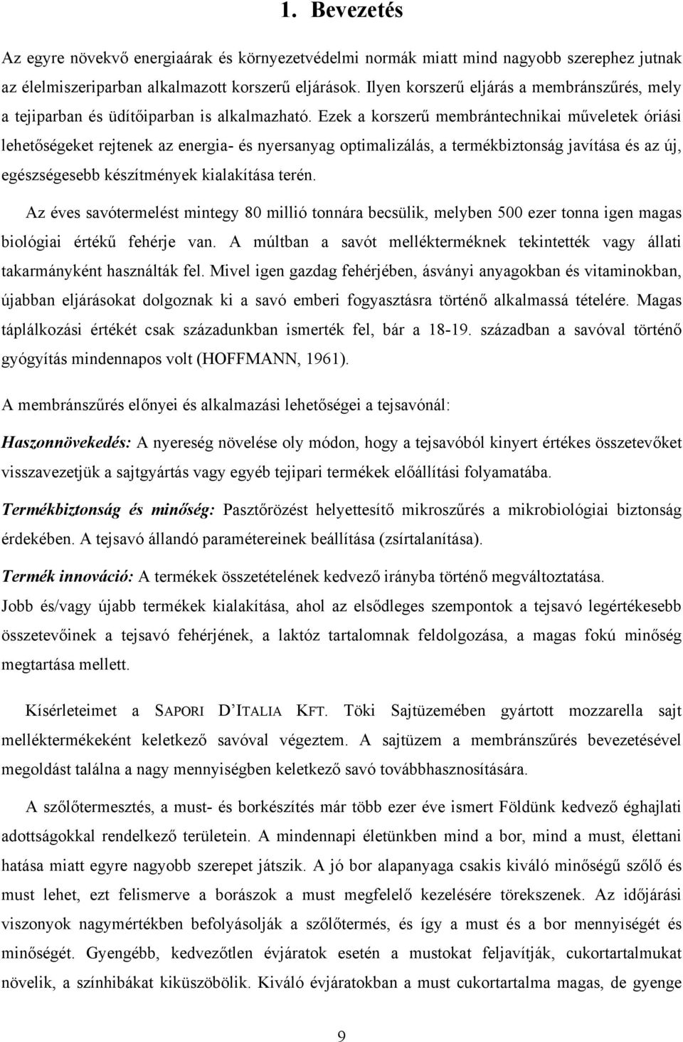 Ezek a korszerű membrántechnikai műveletek óriási lehetőségeket rejtenek az energia- és nyersanyag optimalizálás, a termékbiztonság javítása és az új, egészségesebb készítmények kialakítása terén.